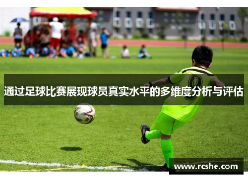 通过足球比赛展现球员真实水平的多维度分析与评估