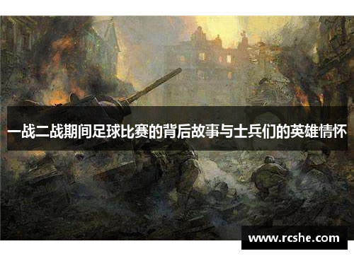 一战二战期间足球比赛的背后故事与士兵们的英雄情怀