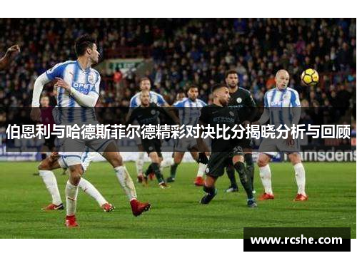 伯恩利与哈德斯菲尔德精彩对决比分揭晓分析与回顾