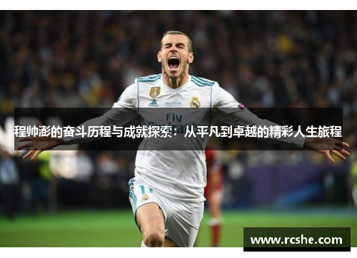 程帅澎的奋斗历程与成就探索：从平凡到卓越的精彩人生旅程