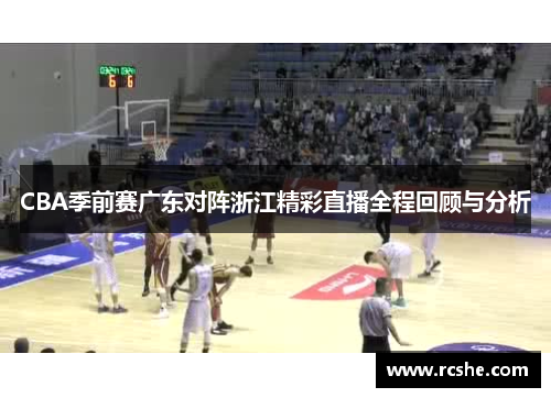 CBA季前赛广东对阵浙江精彩直播全程回顾与分析